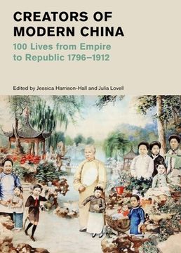 portada Creators of Modern China: 100 Lives From Empire to Republic, 1796? 1912 (in English)