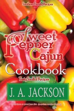 portada The Sweet Pepper Cajun! Tasty Soulful Cookbook: Southern Family Recipes! (in English)
