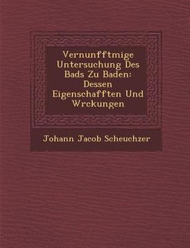 portada Vernunfftm IGE Untersuchung Des Bads Zu Baden: Dessen Eigenschafften Und W Rckungen (en Alemán)