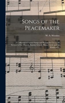 portada Songs of the Peacemaker: a Collection of Sacred Songs and Hymns for Use in All Services of the Church, Sunday-school, Home Circle and All Kinds (en Inglés)