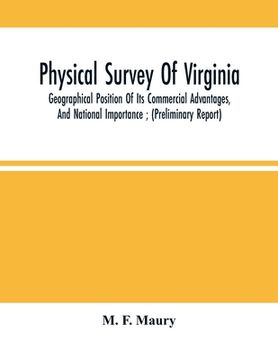 portada Physical Survey of Virginia: Geographical Position of its Commercial Advantages, and National Importance; (Preliminary Report) 