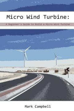 portada Micro Wind Turbine: A Beginner's Guide to Build a Micro Wind Turbine: (Wind Power, Building Micro Wind Turbine) (en Inglés)