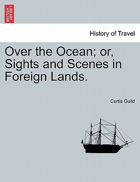 portada over the ocean; or, sights and scenes in foreign lands. (en Inglés)