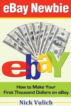 portada eBay Newbie: How to Make Your First Thousand Dollars on eBay (en Inglés)