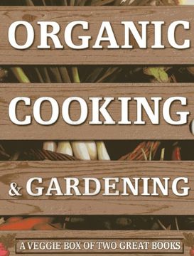 portada Organic Cooking & Gardening: A Veggie Box of Two Great Books: The Ultimate Boxed Book Set for the Organic Cook and Gardener: How to Grow Your Own ... it to Create Wholesome Meals for Your Family