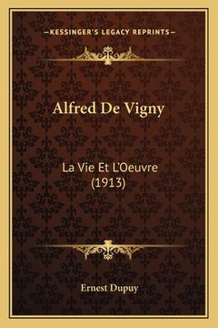 portada Alfred De Vigny: La Vie Et L'Oeuvre (1913) (in French)