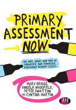 portada Primary Assessment Now: The Why, What and how of Formative and Summative Assessment Without Levels (Achieving qts Series) 