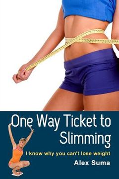 portada One Way Ticket to Slimming: I know why you can't lose weight (en Inglés)