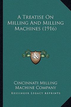 portada a treatise on milling and milling machines (1916) a treatise on milling and milling machines (1916)