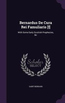 portada Bernardus De Cura Rei Famuliaris [!]: With Some Early Scottish Prophecies, &c