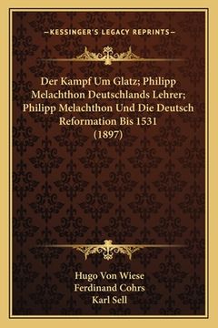 portada Der Kampf Um Glatz; Philipp Melachthon Deutschlands Lehrer; Philipp Melachthon Und Die Deutsch Reformation Bis 1531 (1897) (en Alemán)
