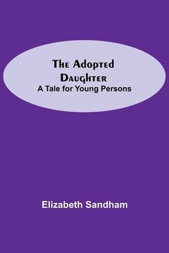 portada The Adopted Daughter: A Tale for Young Persons (en Inglés)
