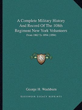 portada a complete military history and record of the 108th regiment new york volunteers: from 1862 to 1894 (1894) (in English)