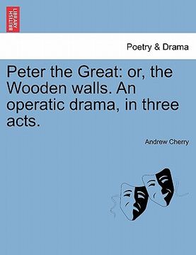 portada peter the great: or, the wooden walls. an operatic drama, in three acts. (en Inglés)