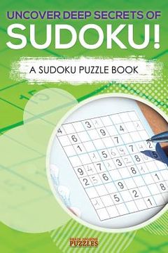 Uncover Deep Secrets Of Sudoku! A Sudoku Puzzle Book (en Inglés)