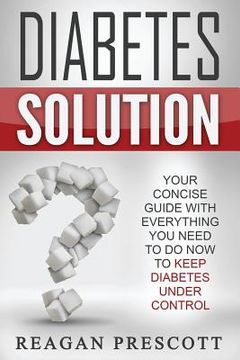 portada Diabetes Solution: Your Concise Guide With Everything You Need to Know to Keep Diabetes Under Control (en Inglés)