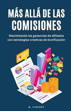portada Más Allá de las Comisiones: Maximizando las Ganancias de Afiliados con Estrategias Creativas de Bonificación (in Spanish)
