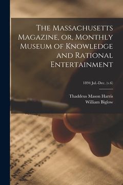 portada The Massachusetts Magazine, or, Monthly Museum of Knowledge and Rational Entertainment; 1894 Jul.-Dec. (v.6) (en Inglés)