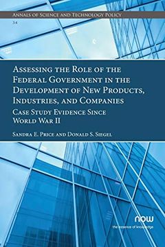 portada Assessing the Role of the Federal Government in the Development of new Products, Industries, and Companies: Case Study Evidence Since World war ii (Annals of Science and Technology Policy) (en Inglés)