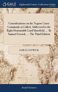 portada Considerations on the Negroe Cause Commonly so Called, Addressed to the Right Honourable Lord Mansfield,. By Samuel Estwick,. The Third Edition (en Inglés)