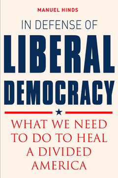 portada In Defense of Liberal Democracy: What we Need to do to Heal a Divided America (en Inglés)