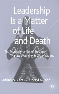 portada leadership as a matter of life and death: the psychodynamic examination of eros and thanatos working in organisations (en Inglés)