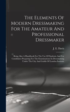 portada The Elements Of Modern Dressmaking For The Amateur And Professional Dressmaker: Being Also A Handbook For The Use Of Students And For Candidates Prepa (en Inglés)