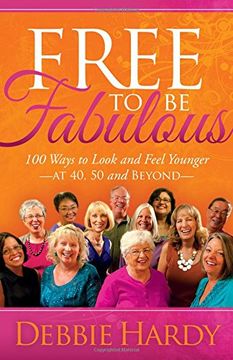 portada Free to Be Fabulous: 100 Ways to Look and Feel Younger―AT 40, 50 and BEYOND