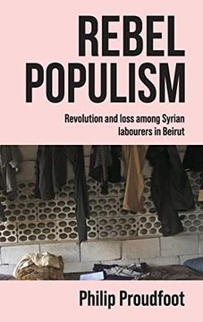 portada Rebel Populism: Revolution and Loss Among Syrian Labourers in Beirut (en Inglés)