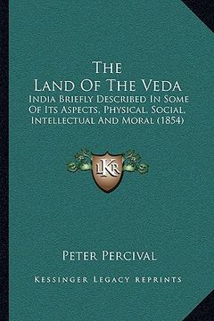 portada the land of the veda: india briefly described in some of its aspects, physical, social, intellectual and moral (1854) (en Inglés)