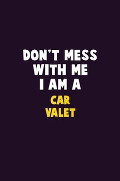 portada Don't Mess With Me, I Am A Car Valet: 6X9 Career Pride 120 pages Writing Notebooks (in English)