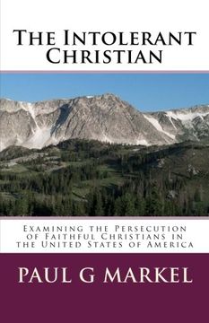 portada The Intolerant Christian: Examining the Persecution of Faithful Christians in the United States of America