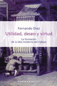 portada Utilidad, Deseo y Virtud: La Formación de la Idea Moderna del Trabajo (Historia, Ciencia y Sociedad) (in Spanish)