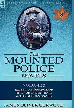 portada the mounted police novels: volume 3-isobel: a romance of the northern trail & the golden snare (en Inglés)