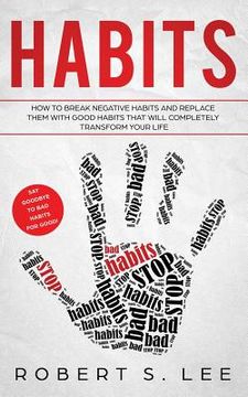 portada Habits: How to Break Negative Habits and Replace them with Good Habits That Will Completely Transform your Life (en Inglés)
