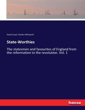 portada State-Worthies: The statesmen and favourites of England from the reformation to the revolution. Vol. 1 (en Inglés)