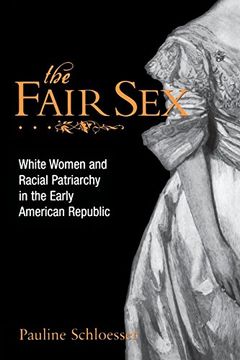 portada The Fair Sex: White Women and Racial Patriarchy in the Early American Republic 