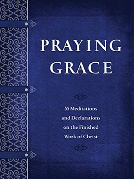 portada Praying Grace: 55 Meditations and Declarations on the Finished Work of Christ (en Inglés)