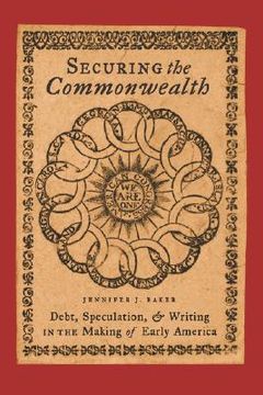 portada securing the commonwealth: debt, speculation, and writing in the making of early america