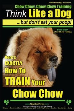 portada Chow Chow, Chow Chow Training | Think Like a Dog ~ But Don't Eat Your Poop! | Breed Expert Chow Chow Training |: Here's EXACTLY How To TRAIN Your Chow Chow: Volume 1
