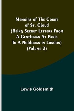 portada Memoirs of the Court of St. Cloud (Being secret letters from a gentleman at Paris to a nobleman in London) (Volume 2) (en Inglés)