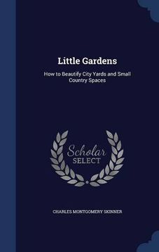 portada Little Gardens: How to Beautify City Yards and Small Country Spaces
