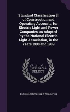 portada Standard Classfication [!] of Construction and Operating Accounts, for Electric Light and Power Companies; as Adopted by the National Electric Light A (en Inglés)