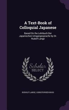 portada A Text-Book of Colloquial Japanese: Based On the Lehrbuch Der Japanischen Umgangssprache by Dr. Rudolf Lange