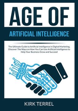 portada Age of Artificial Intelligence: The Ultimate Guide to Artificial Intelligence in Digital Marketing, Discover The Ways on How You Can Use Artificial In (in English)