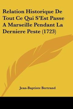 portada relation historique de tout ce qui s'est passe a marseille pendant la derniere peste (1723) (en Inglés)
