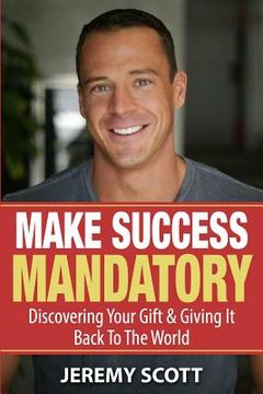 portada Make Success Mandatory: Discovering Your Gift & Giving It Back To The World (en Inglés)