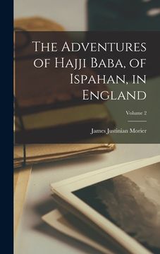 portada The Adventures of Hajji Baba, of Ispahan, in England; Volume 2 (in English)