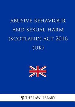 portada Abusive Behaviour and Sexual Harm (Scotland) Act 2016 (UK) (in English)