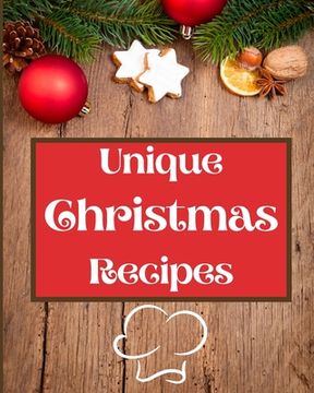 portada Unique Christmas Recipes: Over 100 Delicious and Important Christmas Recipes For You, Your Family And Your Friends (en Inglés)
